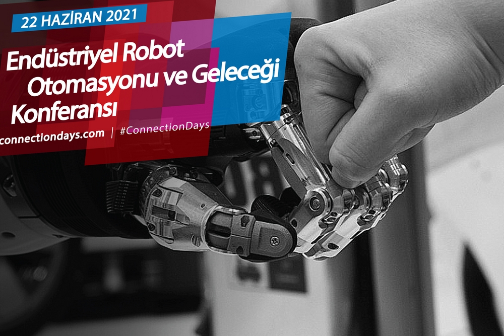 Endüstriyel Robot Otomasyonu ve Geleceği Konferansı 22 Haziran’da Connection Days Platformu’nda